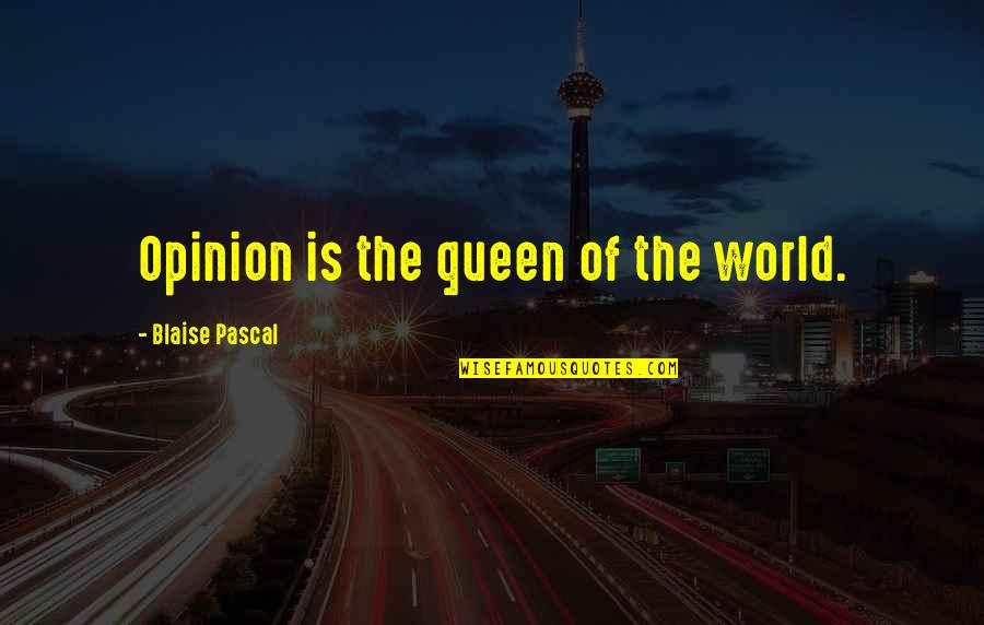 Queens Quotes By Blaise Pascal: Opinion is the queen of the world.