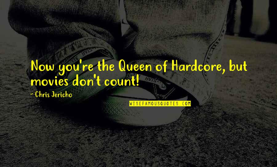 Queens Quotes By Chris Jericho: Now you're the Queen of Hardcore, but movies