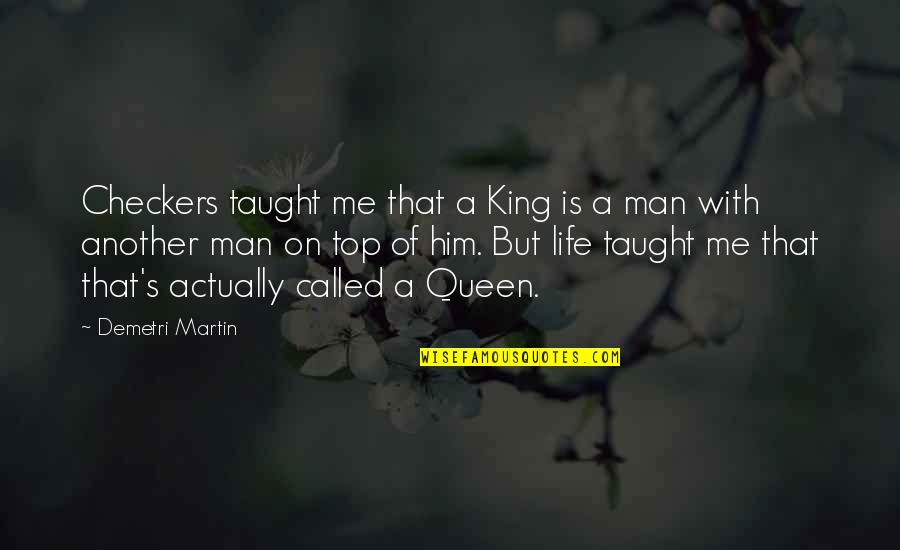 Queens Quotes By Demetri Martin: Checkers taught me that a King is a