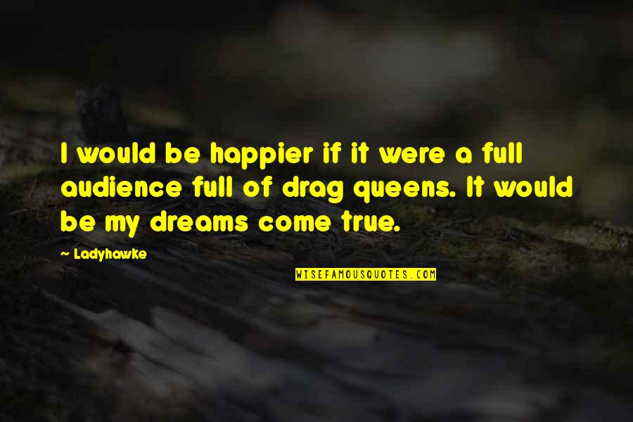 Queens Quotes By Ladyhawke: I would be happier if it were a