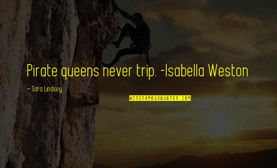 Queens Quotes By Sara Lindsey: Pirate queens never trip. -Isabella Weston