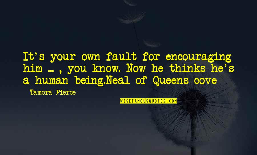 Queens Quotes By Tamora Pierce: It's your own fault for encouraging him ...