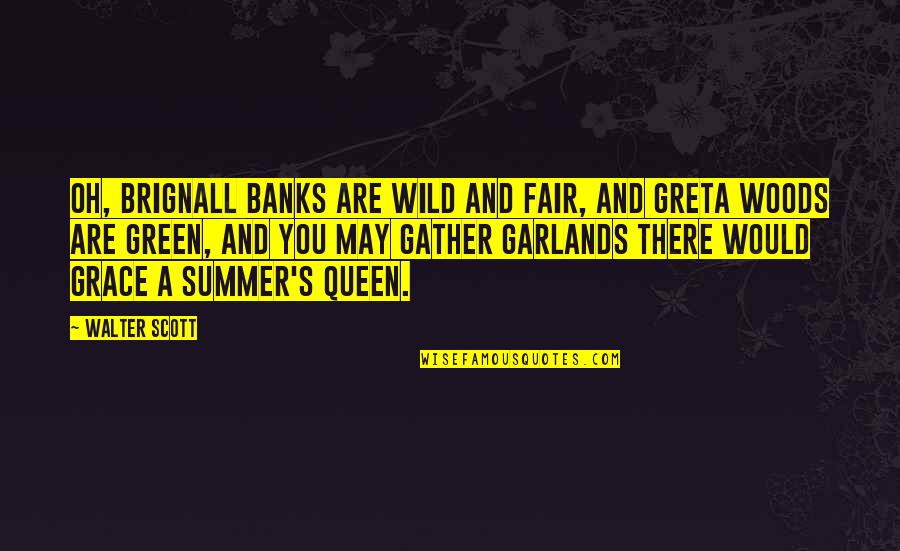 Queens Quotes By Walter Scott: Oh, Brignall banks are wild and fair, And