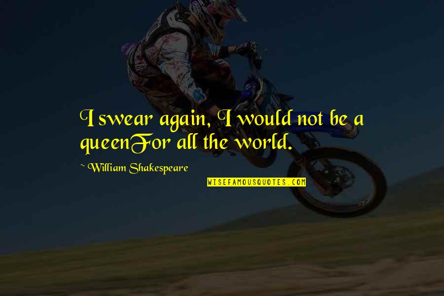 Queens Quotes By William Shakespeare: I swear again, I would not be a