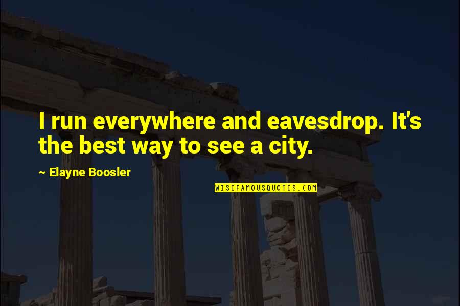 Queensberry's Quotes By Elayne Boosler: I run everywhere and eavesdrop. It's the best