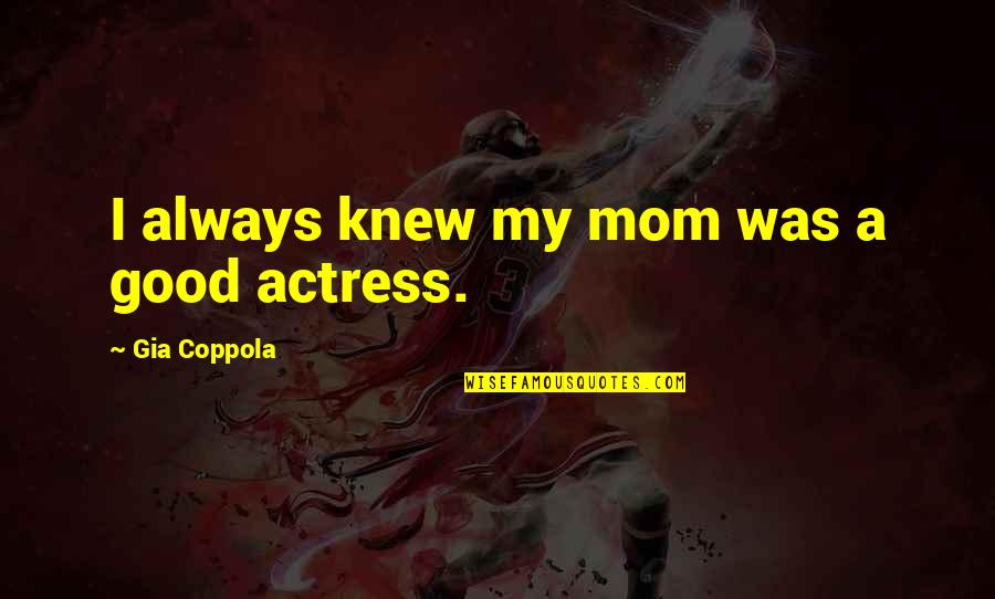 Queensborough College Quotes By Gia Coppola: I always knew my mom was a good