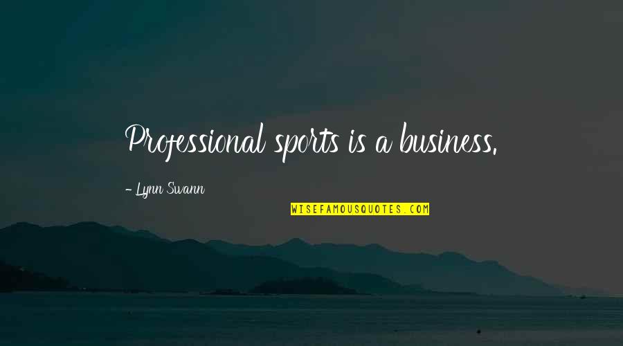Queenship Quotes By Lynn Swann: Professional sports is a business.