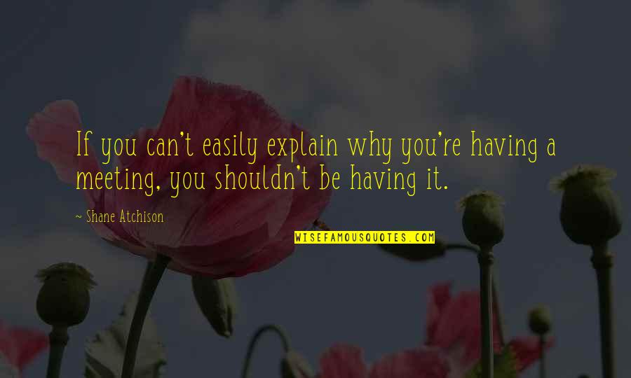 Queenship Quotes By Shane Atchison: If you can't easily explain why you're having