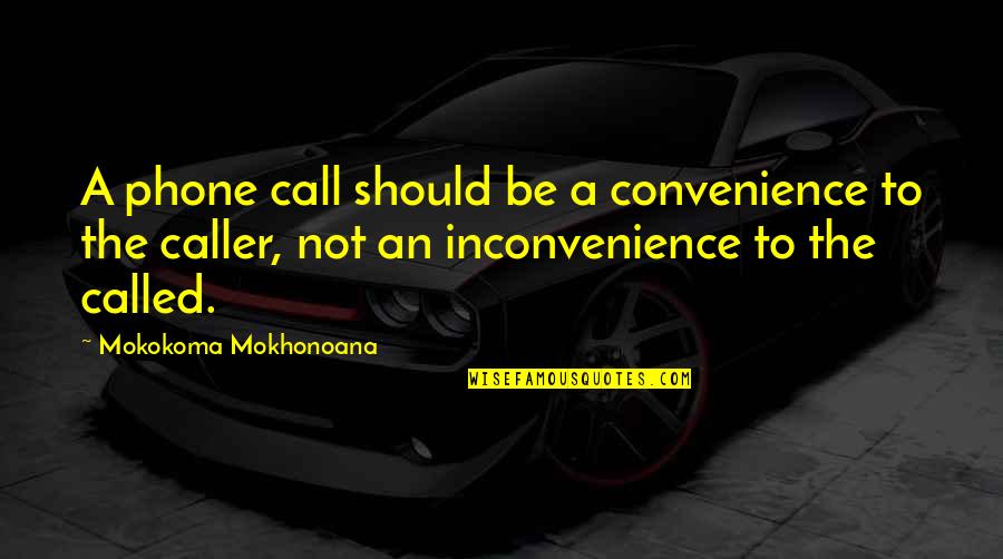Queenslanders Quotes By Mokokoma Mokhonoana: A phone call should be a convenience to