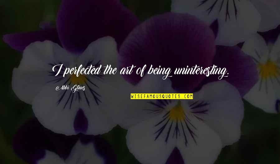 Queequeg Restaurant Quotes By Abbi Glines: I perfected the art of being uninteresting.