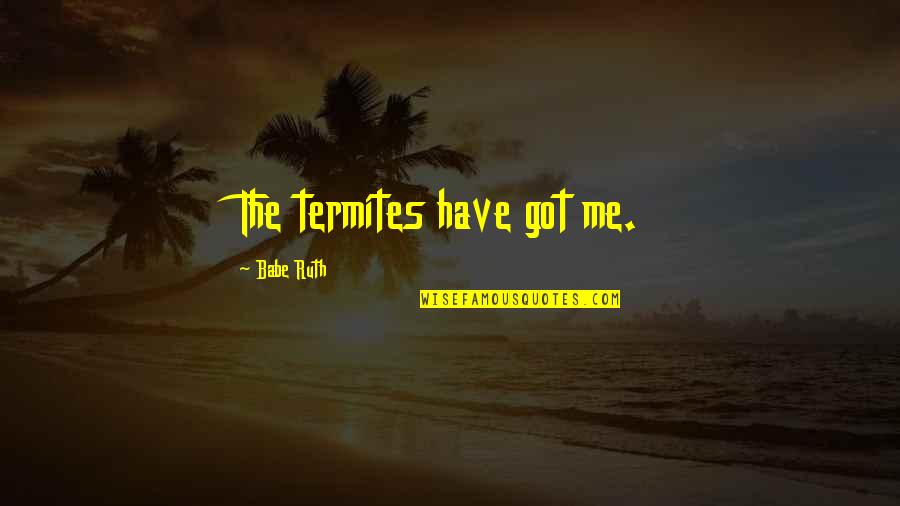 Queequeg Restaurant Quotes By Babe Ruth: The termites have got me.