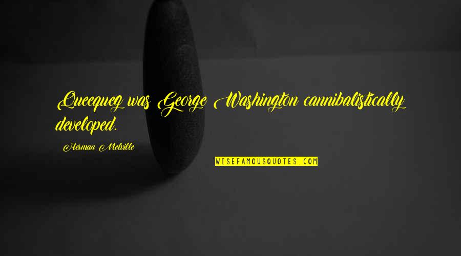 Queequeg's Quotes By Herman Melville: Queequeg was George Washington cannibalistically developed.