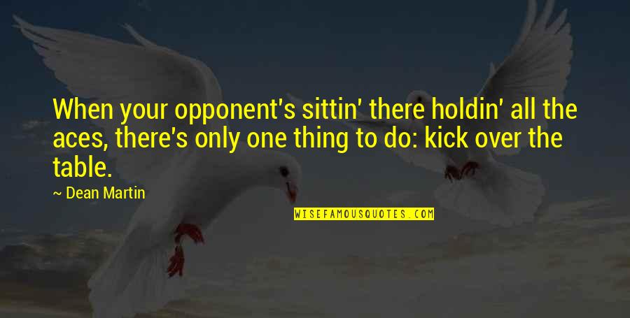 Queer As Folk Hunter Quotes By Dean Martin: When your opponent's sittin' there holdin' all the Queer As Folk Hunter Quotes By Dean Martin: When your opponent's sittin' there holdin' all the