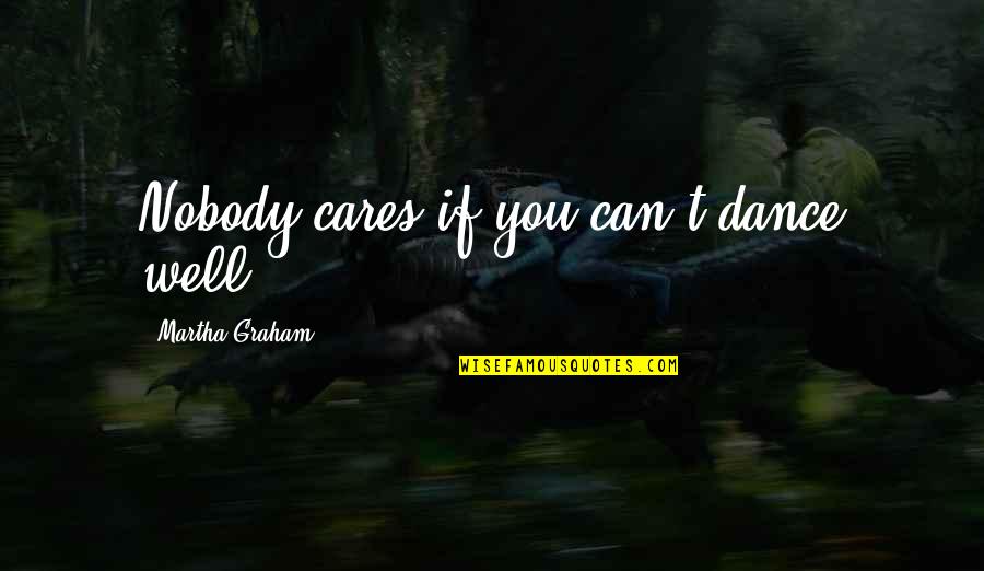 Queer As Folk Hunter Quotes By Martha Graham: Nobody cares if you can't dance well. Queer As Folk Hunter Quotes By Martha Graham: Nobody cares if you can't dance well.