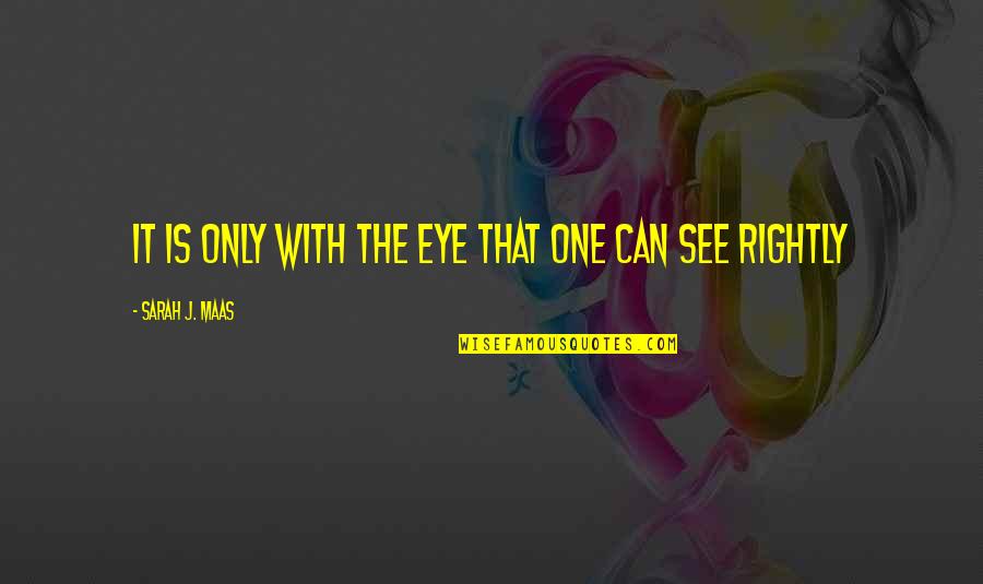 Queer As Folk Hunter Quotes By Sarah J. Maas: It is only with the eye that one Queer As Folk Hunter Quotes By Sarah J. Maas: It is only with the eye that one