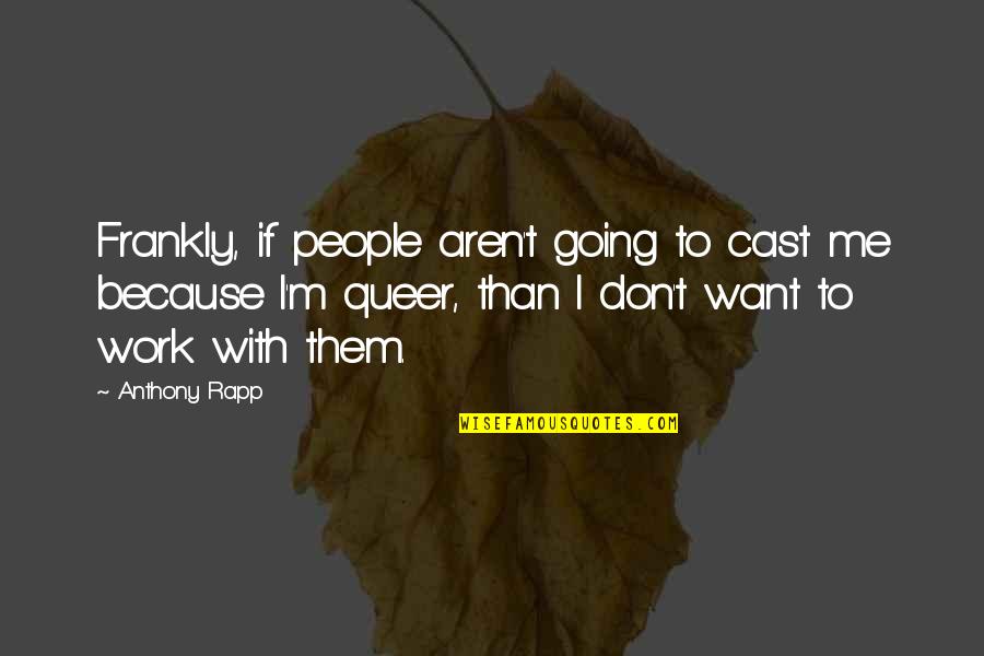 Queer As Quotes By Anthony Rapp: Frankly, if people aren't going to cast me