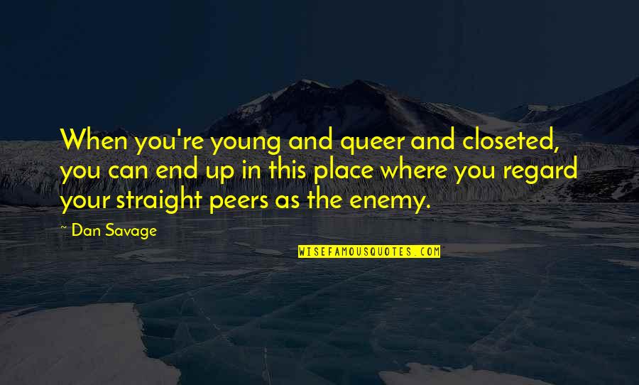 Queer As Quotes By Dan Savage: When you're young and queer and closeted, you