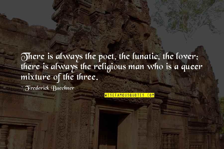 Queer As Quotes By Frederick Buechner: There is always the poet, the lunatic, the