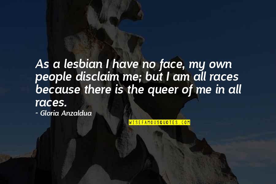 Queer As Quotes By Gloria Anzaldua: As a lesbian I have no face, my