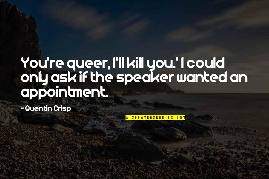 Queer As Quotes By Quentin Crisp: You're queer, I'll kill you.' I could only