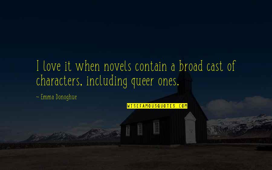 Queer Characters Quotes By Emma Donoghue: I love it when novels contain a broad