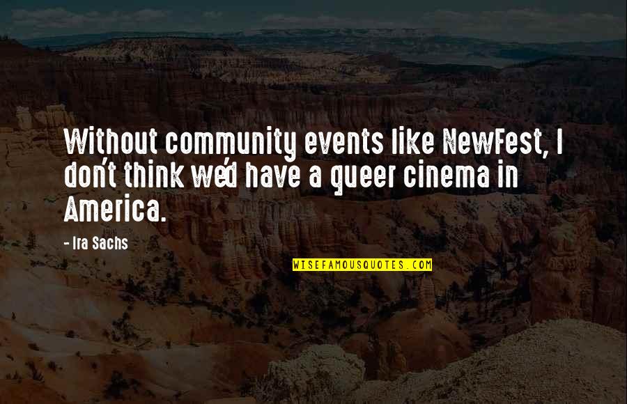Queer Cinema Quotes By Ira Sachs: Without community events like NewFest, I don't think