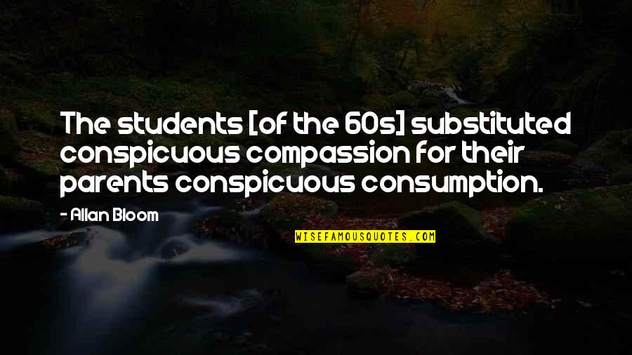 Queer Eye Quotes By Allan Bloom: The students [of the 60s] substituted conspicuous compassion