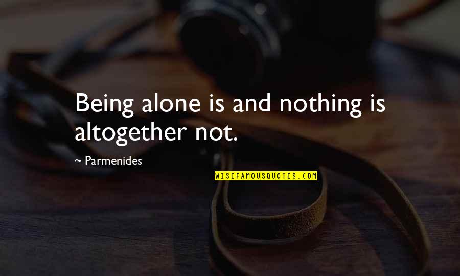 Queer Feminist Quotes By Parmenides: Being alone is and nothing is altogether not.