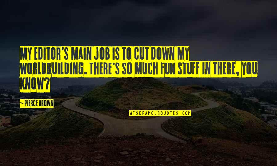 Queer Liberation Quotes By Pierce Brown: My editor's main job is to cut down Queer Liberation Quotes By Pierce Brown: My editor's main job is to cut down