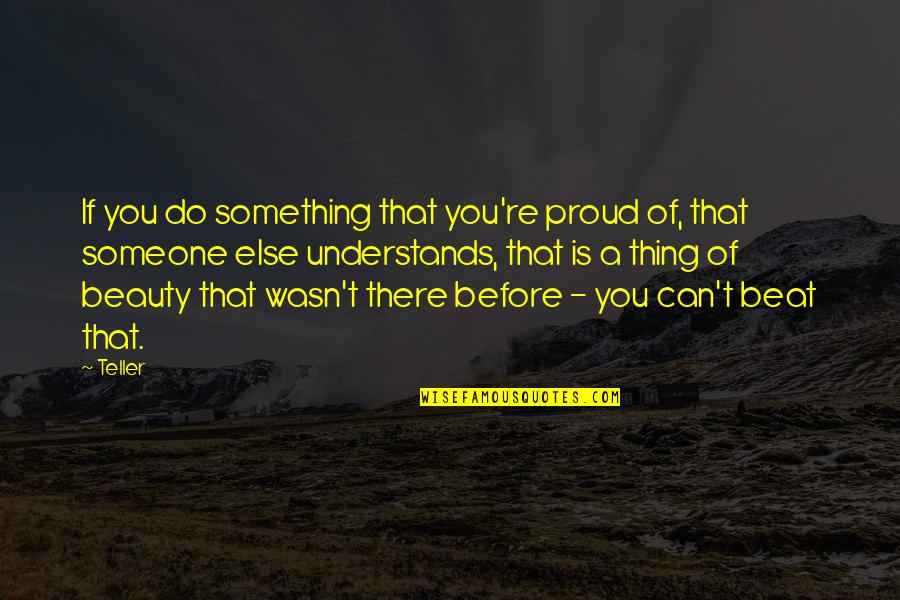 Queer Positive Quotes By Teller: If you do something that you're proud of,