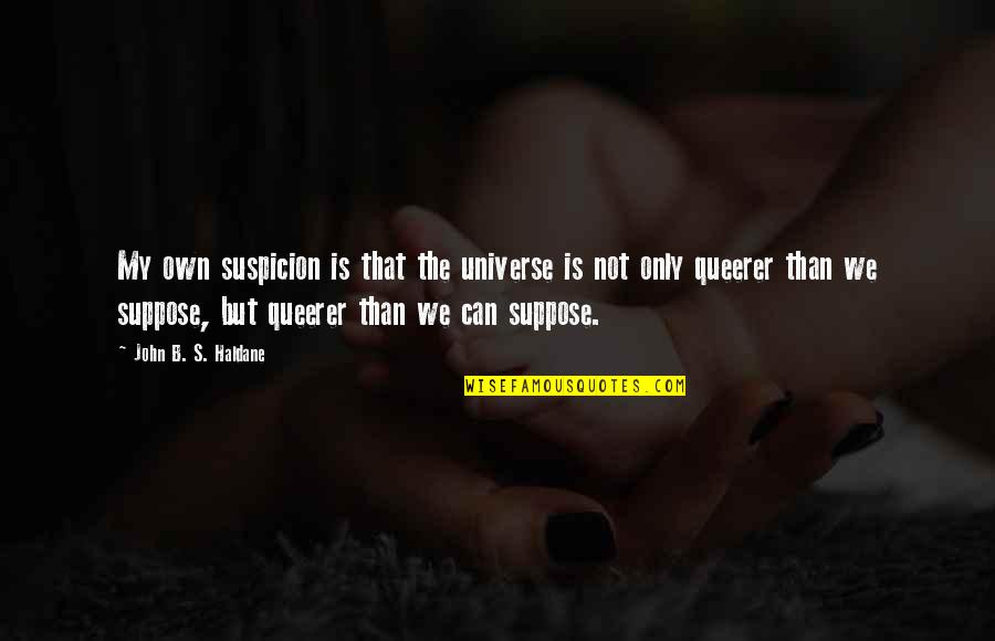 Queerer Quotes By John B. S. Haldane: My own suspicion is that the universe is