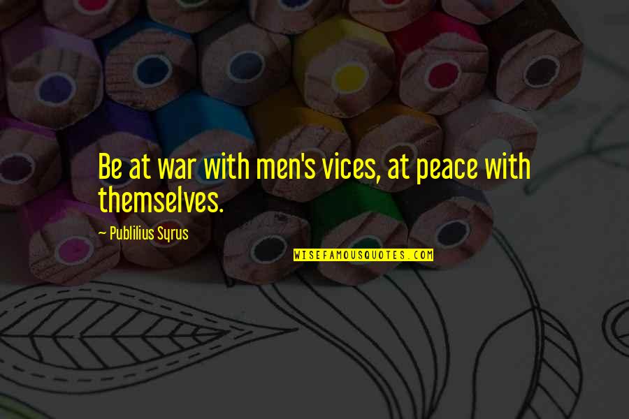 Queerer Quotes By Publilius Syrus: Be at war with men's vices, at peace