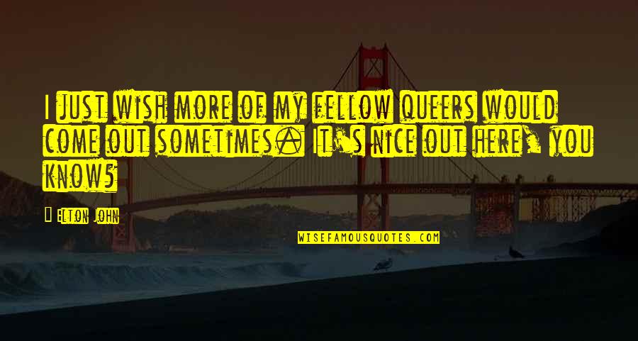 Queers Quotes By Elton John: I just wish more of my fellow queers Queers Quotes By Elton John: I just wish more of my fellow queers