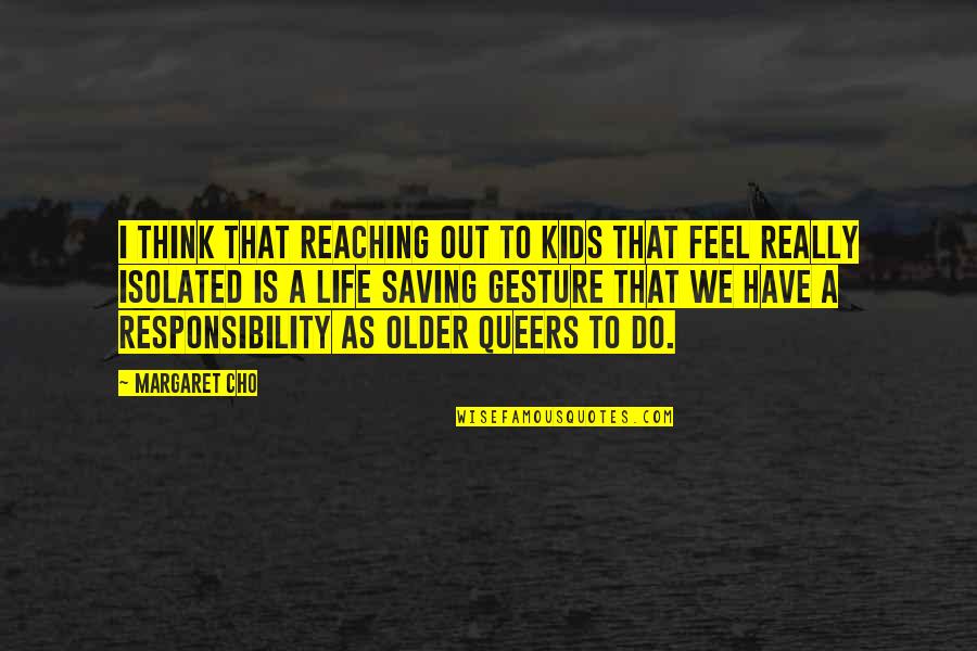 Queers Quotes By Margaret Cho: I think that reaching out to kids that