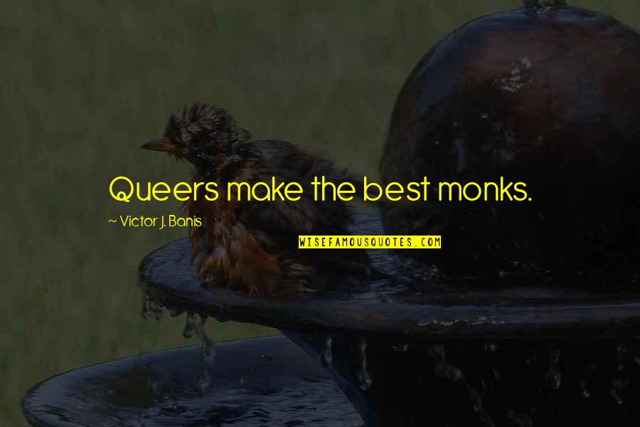Queers Quotes By Victor J. Banis: Queers make the best monks. Queers Quotes By Victor J. Banis: Queers make the best monks.