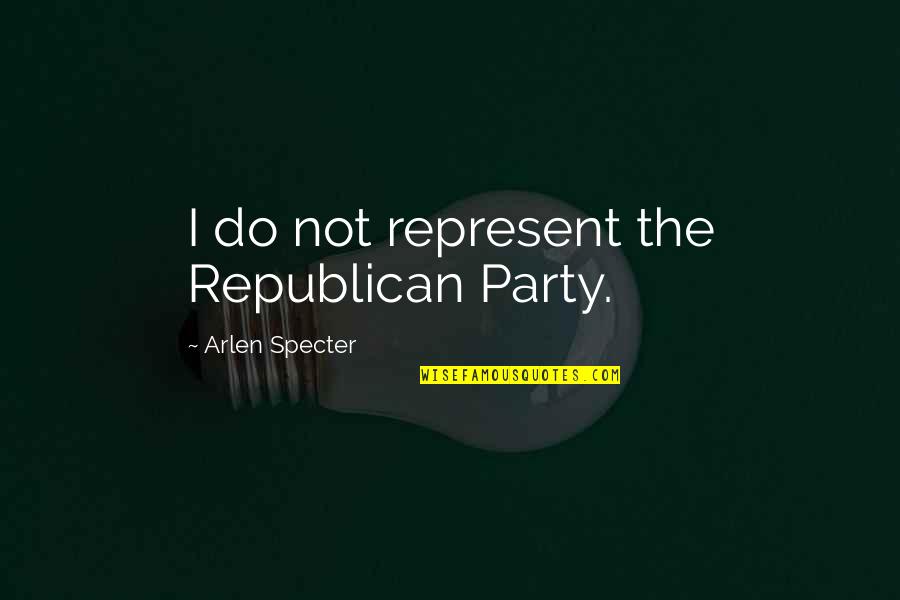 Queesy Quotes By Arlen Specter: I do not represent the Republican Party.
