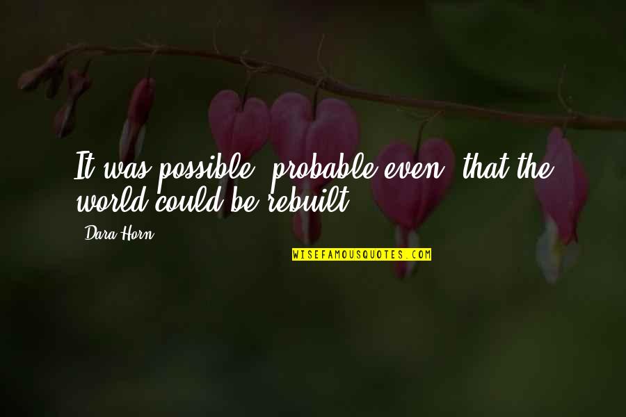 Queesy Quotes By Dara Horn: It was possible, probable even, that the world