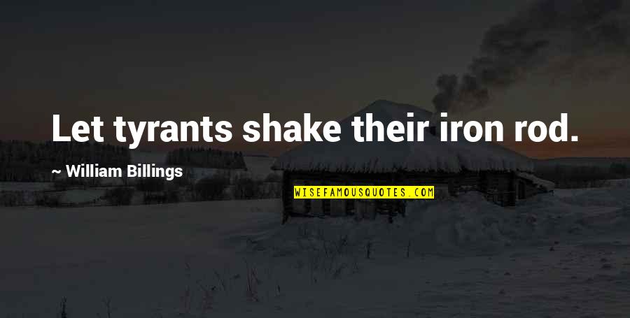 Quegli Occhi Quotes By William Billings: Let tyrants shake their iron rod. Quegli Occhi Quotes By William Billings: Let tyrants shake their iron rod.