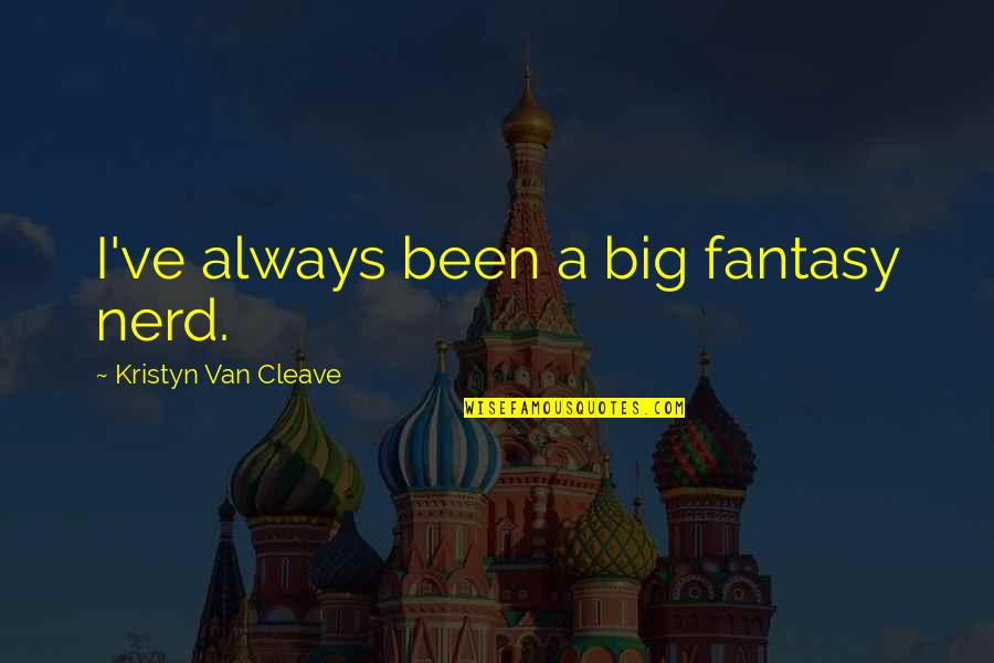 Queguiner Materiaux Quotes By Kristyn Van Cleave: I've always been a big fantasy nerd. Queguiner Materiaux Quotes By Kristyn Van Cleave: I've always been a big fantasy nerd.
