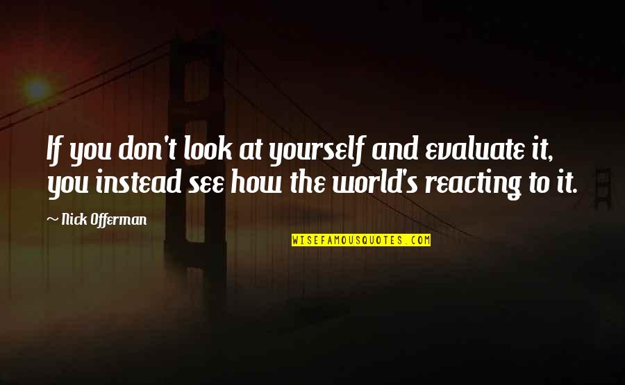 Quehaceres Del Quotes By Nick Offerman: If you don't look at yourself and evaluate Quehaceres Del Quotes By Nick Offerman: If you don't look at yourself and evaluate