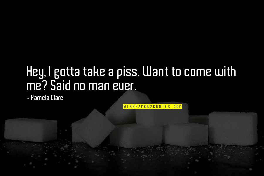 Quehenberger Praha Quotes By Pamela Clare: Hey, I gotta take a piss. Want to