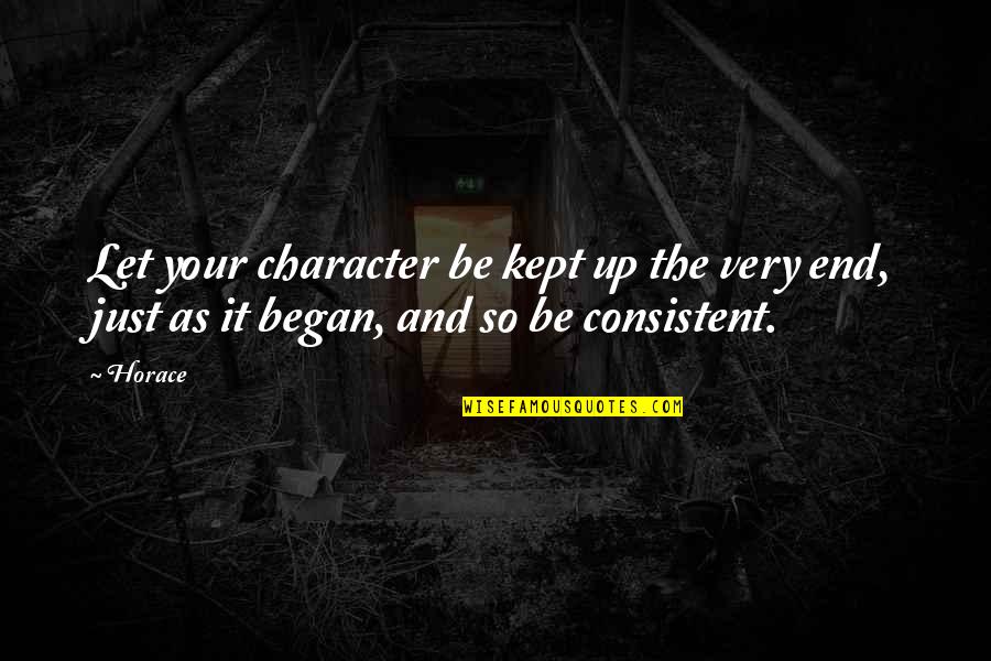 Quei Bravi Ragazzi Quotes By Horace: Let your character be kept up the very