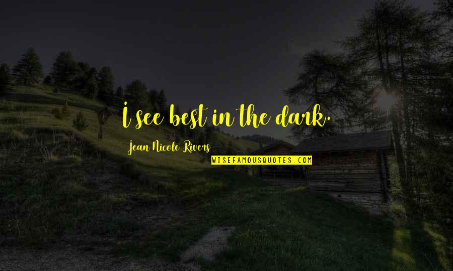 Quei Bravi Ragazzi Quotes By Jean Nicole Rivers: I see best in the dark.