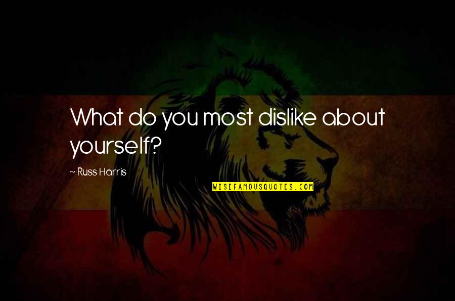 Quei Bravi Ragazzi Quotes By Russ Harris: What do you most dislike about yourself?