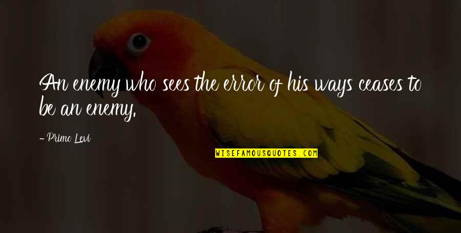 Queijadas Da Quotes By Primo Levi: An enemy who sees the error of his