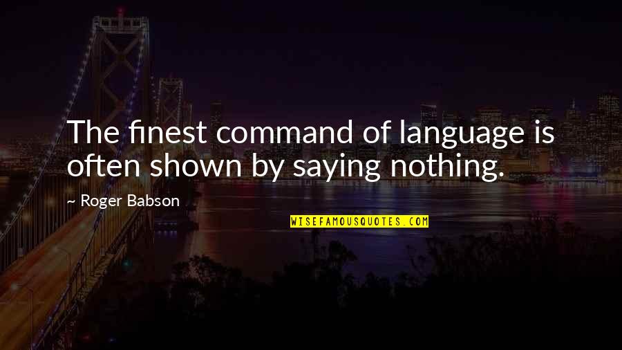 Queijadas Da Quotes By Roger Babson: The finest command of language is often shown