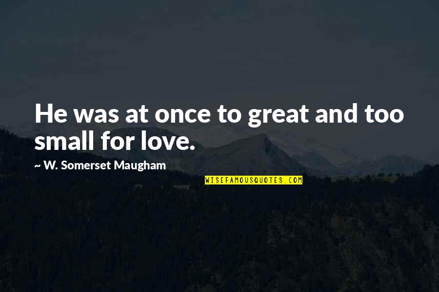 Queijadas Da Quotes By W. Somerset Maugham: He was at once to great and too Queijadas Da Quotes By W. Somerset Maugham: He was at once to great and too