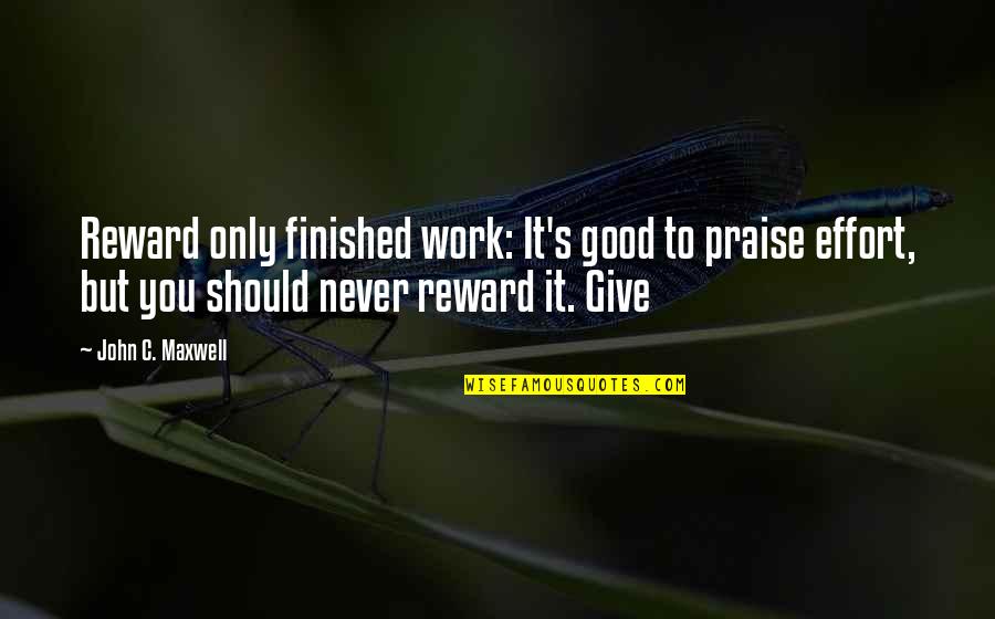 Queila Tavares Quotes By John C. Maxwell: Reward only finished work: It's good to praise Queila Tavares Quotes By John C. Maxwell: Reward only finished work: It's good to praise
