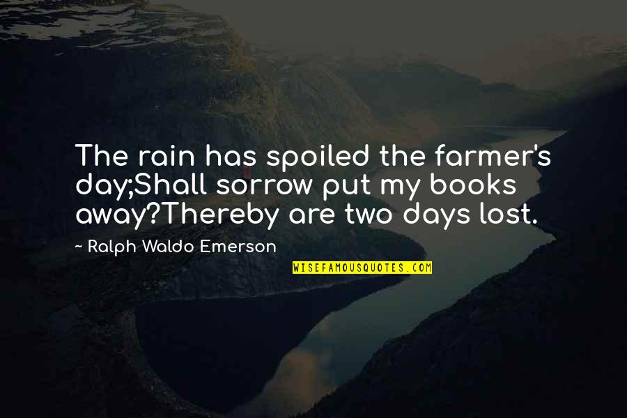 Queila Tavares Quotes By Ralph Waldo Emerson: The rain has spoiled the farmer's day;Shall sorrow Queila Tavares Quotes By Ralph Waldo Emerson: The rain has spoiled the farmer's day;Shall sorrow