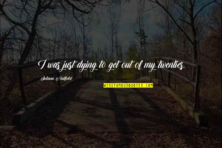 Queimado Quotes By Juliana Hatfield: I was just dying to get out of